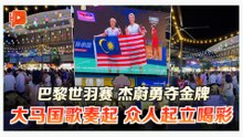 “杰蔚”巴黎世羽夺金 大马国歌响起 食肆民众齐起立
