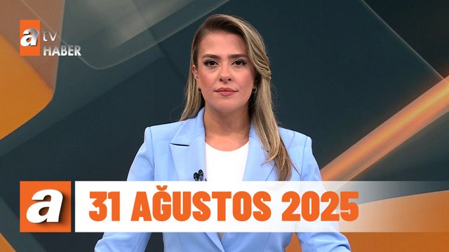 atv Ana Haber | 31 Ağustos 2025