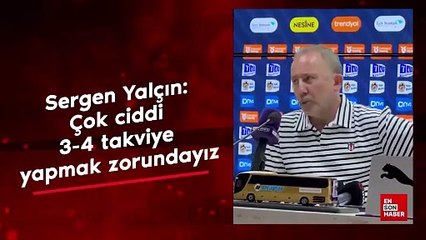 Sergen Yalçın: Çok ciddi 3-4 takviye yapmak zorundayız