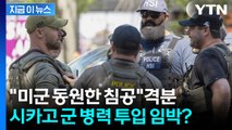 '침공'이라며 격분하는 시카고...강대강 대치 우려되는 미국 '극도의 긴장' [지금이뉴스] / YTN
