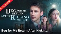 Beg For My Return After Kicking Me Out Full Movie