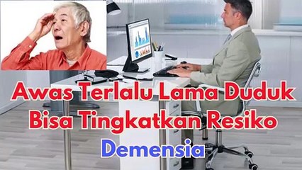 Awas Duduk 10 Jam atau Lebih Berisiko Besar Mengalami Demensia dan bagaimana cara menghindarinya