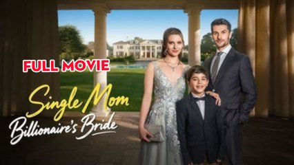 Single Mom, Billionaire's Bride - Full Movie