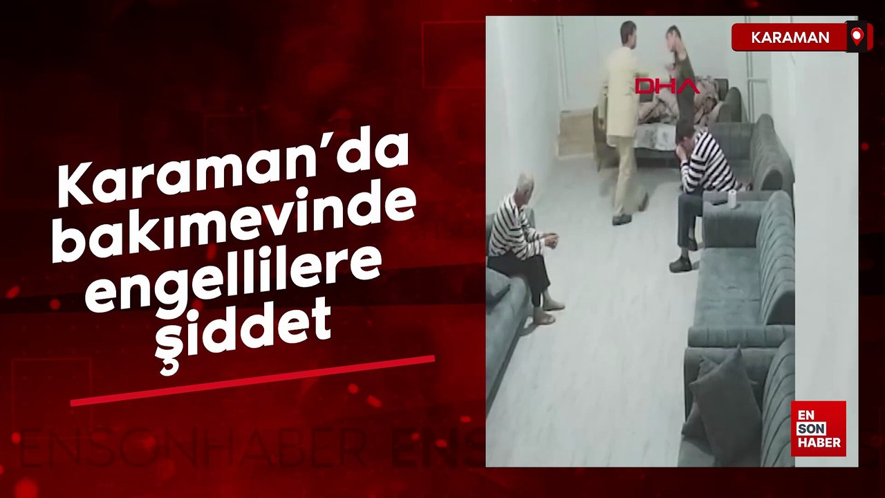 Karaman’da bakımevinde engellilere şiddet
