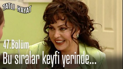 Bu sıralar keyfi yerinde...-Tatlı Hayat 47. Bölüm