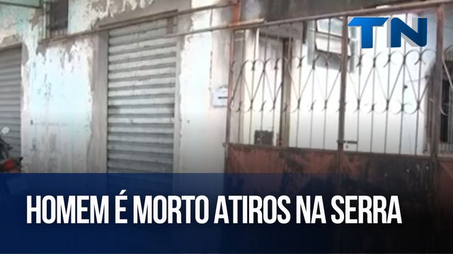 Homem é morto a tiros na Serra