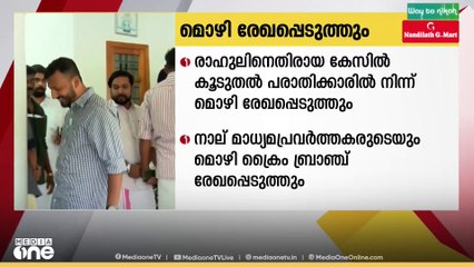 രാഹുൽ മാങ്കൂട്ടത്തിലിനെതിരായ കേസ്; കൂടുതൽ പരാതിക്കാരിൽ നിന്ന് ക്രൈംബ്രാഞ്ച് മൊഴിയെടുക്കും