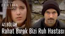 Rahat Bırak Bizi Ruh Hastası - Adını Feriha Koydum 41. Bölüm
