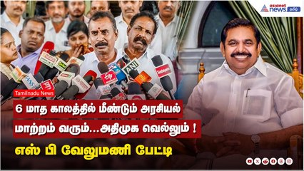 6 மாத காலத்தில் மீண்டும் அரசியல் மாற்றம் வரும்...அதிமுக வெல்லும் ! எஸ் பி வேலுமணி பேட்டி