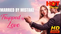 Married by Mistake, Trapped by Love | Full Movie HD - Best Drama ShortFilms Hot Romantic Love
