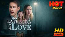 Too Late To Beg For Love | Full Movie HD - Best Drama ShortFilms Hot Romantic