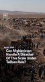 Can Afghanistan Handle A Disaster Of This Scale Under Taliban Rule?