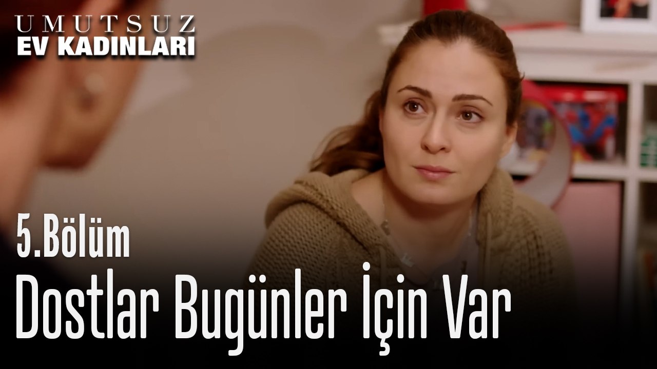 Dostlar Bugünler İçin - Umutsuz Ev Kadınları 5. Bölüm