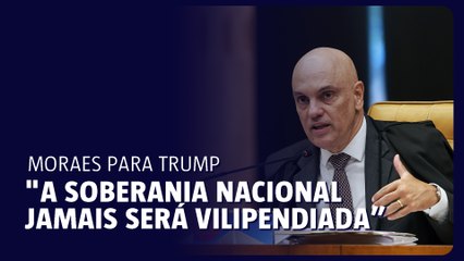 Moraes manda recado a Trump: "A soberania nacional jamais será vilipendiada”