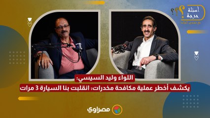 اللواء وليد السيسي يكشف أخطر عملية مكافحة مخدرات: انقلبت بنا السيارة 3 مرات