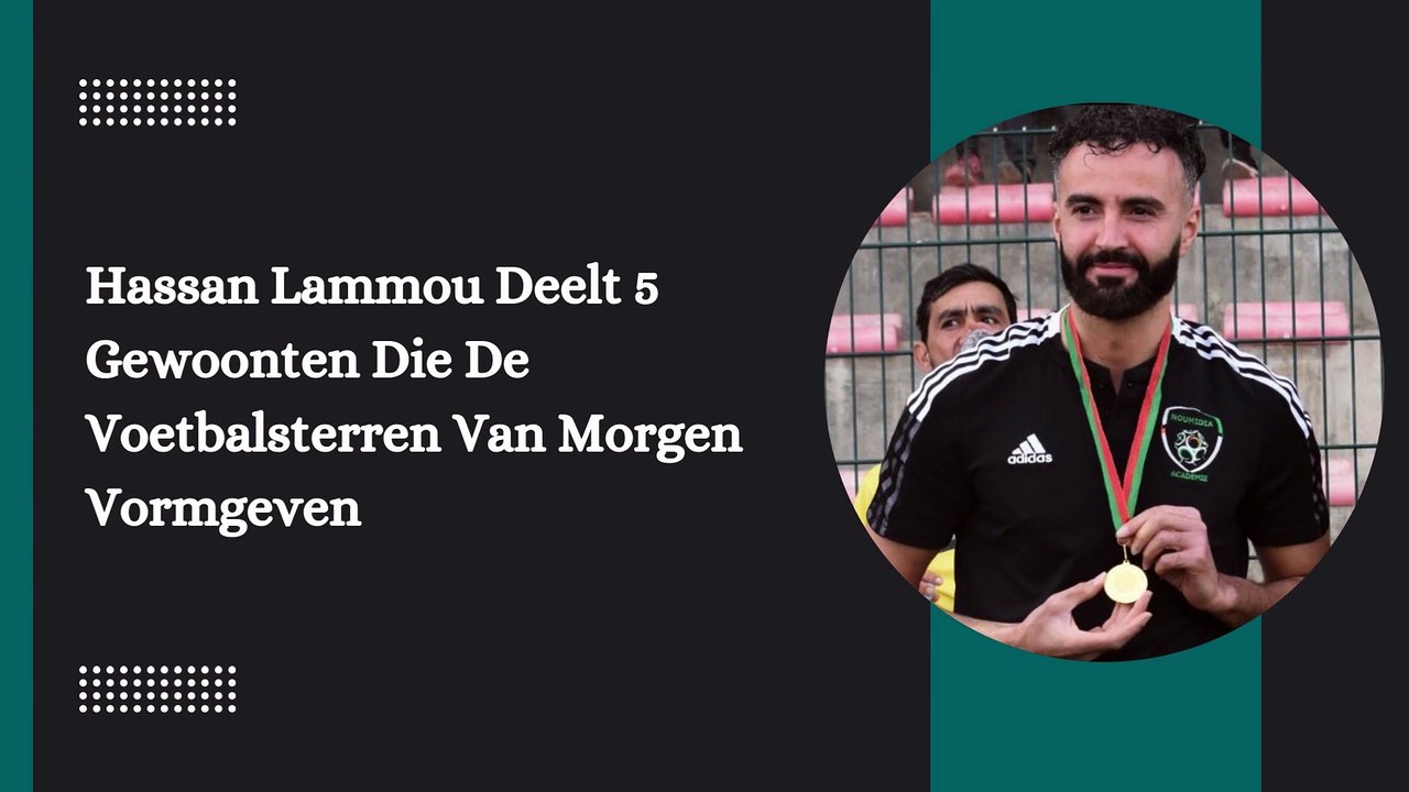 Hassan Lammou Deelt 5 Gewoonten Die De Voetbalsterren Van Morgen Vormgeven