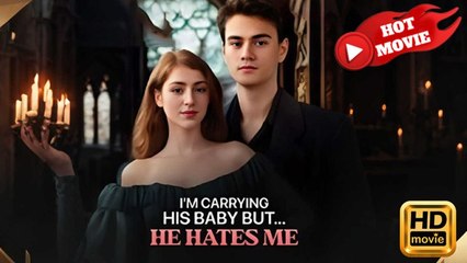 I'm Carrying His Baby But He Hates Me Full Movie