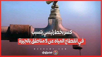 كسر بخط رئيسي يتسبب في انقطاع المياه عن 5 مناطق بالجيزة