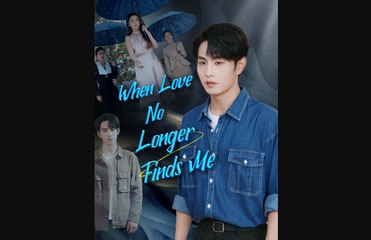 When Love No Longer Finds Me Chinese Drama - English Sub