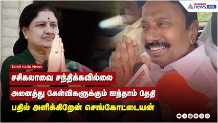 சசிகலாவை சந்திக்கவில்லை ஐந்தாம் தேதி பதில் அளிக்கிறேன் செங்கோட்டையன்