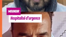 Inquiétude : Moundir hospitalisé en urgence