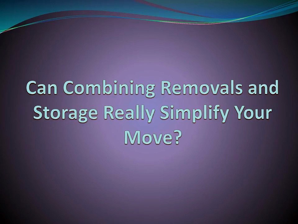 Can Combining Removals and Storage Really Simplify Your Move?
