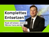 Komplettes Entsetzen - Musk will wissen, weshalb Männer trans werden