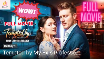 [New] Tempted by My Ex's Professor Daddy - Full Movie | Drama Hub