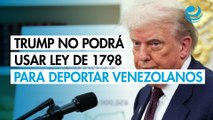 Tribunal de EU frena a Trump: No podrá usar ley de 1798 para deportar venezolanos