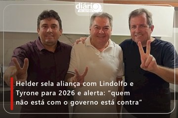 Helder sela aliança com Lindolfo e Tyrone para 2026 e alerta: “quem não está com o governo está contra”