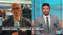 Informe desde Ciudad de México: Sheinbaum y Rubio debaten sobre migración, seguridad y comercio
