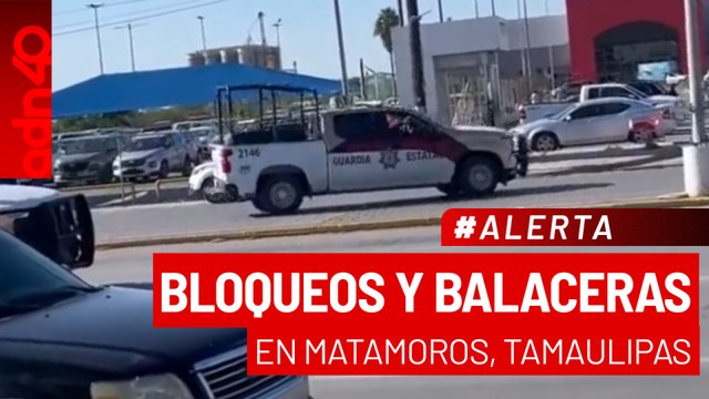 🚨¡Última Hora! Reportan bloqueos y balaceras en Matamoros, Tamaulipas