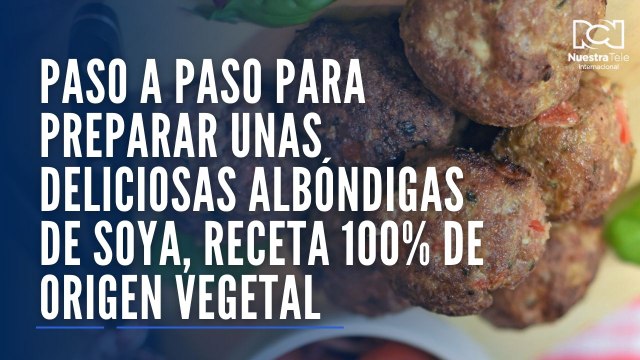 Paso a paso para preparar unas deliciosas albóndigas de soya, receta 100% de origen vegetal
