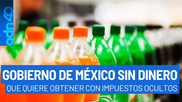 El gobierno de México se quedó sin dinero y ahora busca obtenerlo a través de impuestos en refrescos