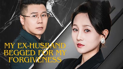 My Ex-Husband Begged for My Forgiveness' Short Drama