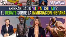 La Burbuja #467 / ¿Hispanidad o 'Hispanchidad'? El debate sobre la inmigración hispana