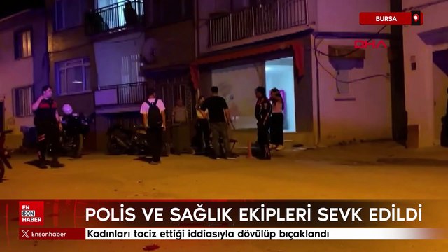 Bursa'da kadınları taciz ettiği iddiasıyla dövülüp bıçaklandı