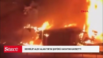 Devrilip alev alan TIR'ın şoförü hayatını kaybetti