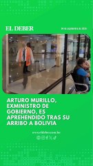 Arturo Murillo es aprehendido tras su llegada a Bolivia