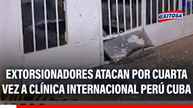 Callao: Extorsionadores atacan por cuarta vez a clínica internacional Perú Cuba