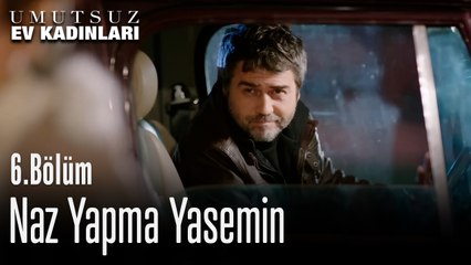 Naz Yapma Yasemin - Umutsuz Ev Kadınları 6. Bölüm