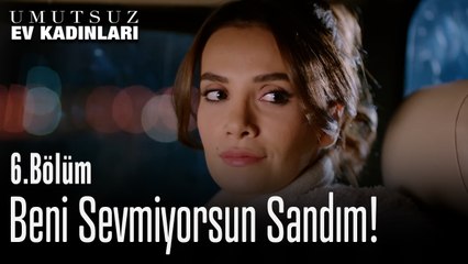 Beni Sevmiyorsun Sandım! - Umutsuz Ev Kadınları 6. Bölüm