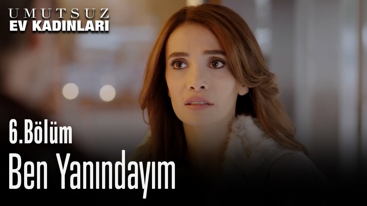 Ben Yanındayım - Umutsuz Ev Kadınları 6. Bölüm
