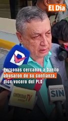Personas cercanas a Danilo abusaron de su confianza, dice vocero del PLD