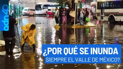 ¿Por qué el Valle de México se inunda cada año? Las causas estructurales del problema