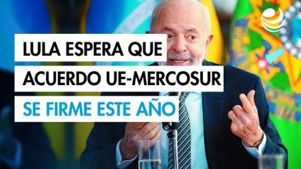Lula dice a Europa que espera firmar el acuerdo UE-Mercosur este año