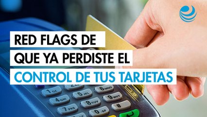 Red flags que muestran que ya perdiste el control de tus tarjetas de crédito