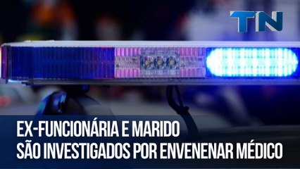 Ex-funcionária e marido são investigados por envenenar médico