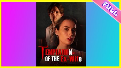 Temptation of the Ex-Wife 2025 [ SHORT DRAMA | FULL ]