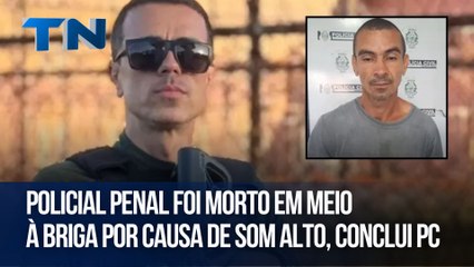 Policial penal foi morto em meio à briga por causa de som alto, conclui PC